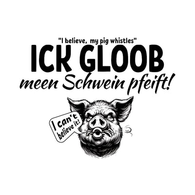 Das Berlin Statement"ICK GLOOB MEEN SCHWEIN PFEIFT" Design: Berliner Schnauze trifft Englisch! Witziges Schwein mit "I can't believe it!"-Sprechblase. 