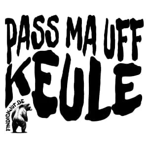 schwarzer Schriftzug in Grossbuchstaben-PASS MA UFF KEULE-darunter ein grimmig zur Seite schauender schwarz gezeichneter Bär