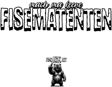 Schriftzug in Berliner Schnauze: „mach ma keene FISEMATENTEN“ in fetten Buchstaben.- Darunter eine Illustration eines Bären, der den Zeigefinger hebt. Über dem Bären steht „FIND ICK JUT“ in großen Buchstaben.