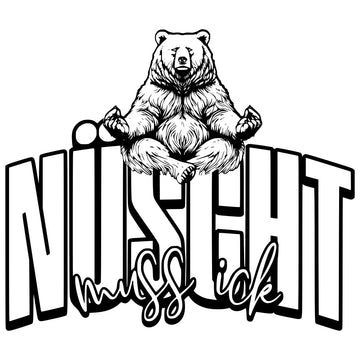 Illustration eines entspannten Bären, der in einem Sessel sitzt und meditiert. Darunter der Spruch 'Nüscht muss ick' in markanter Schrift, begleitet von der handgeschriebenen Ergänzung 'find ick jut'. Humorvolles Design mit Berliner Schnauze.