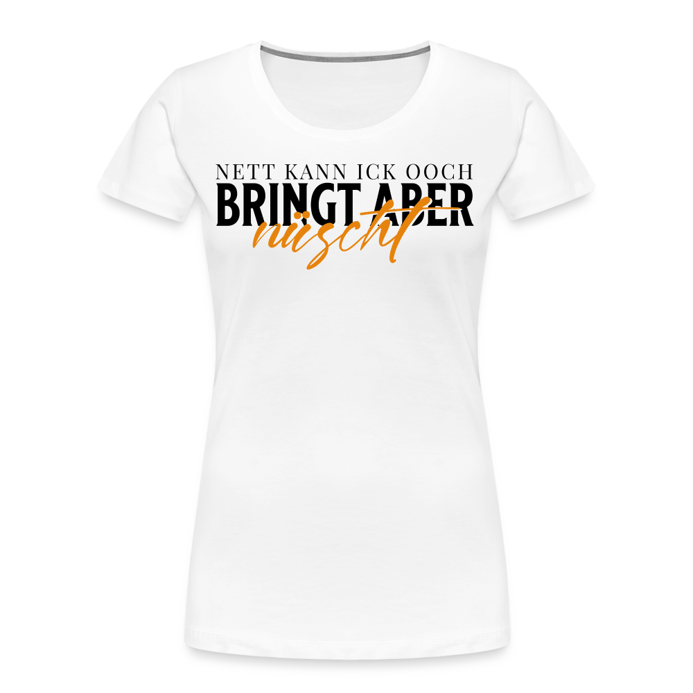 Original Berliner Schnauze Brustpint "NETT KANN ICK OOCH, bringt aber nüscht - Frauen Premium Bio T-Shirt - Weiß