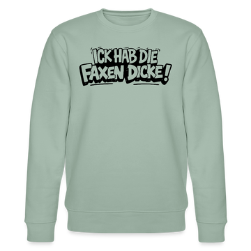 Berliner Spruch-ICK HAB DIE FAXEN DICKE-Unisex Bio-Sweatshirt - Helles Graugrün