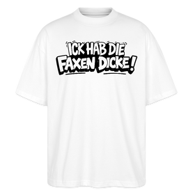 Berliner Spruch-ICK HAB DIE FAXEN DICKE-Oversized Unisex Bio T-Shirt - Weiß