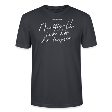 NACHTIGALL ICK HÖR DIR TRAPSEN-Unisex T-Shirt BIO - Dunkles Graublau