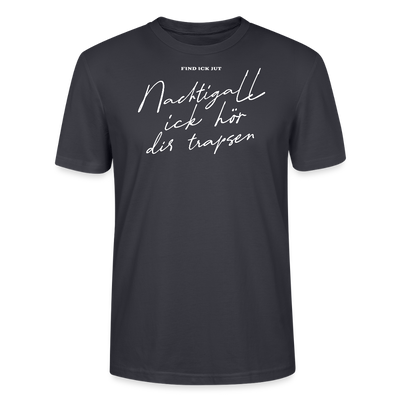 NACHTIGALL ICK HÖR DIR TRAPSEN-Unisex T-Shirt BIO - Dunkles Graublau