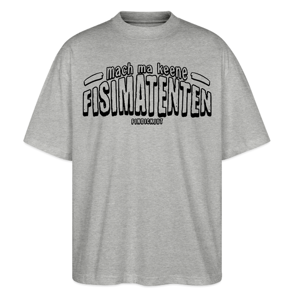 Berliner Spruch-FISIMATENTEN-Oversized Unisex Bio T-Shirt - Grau meliert