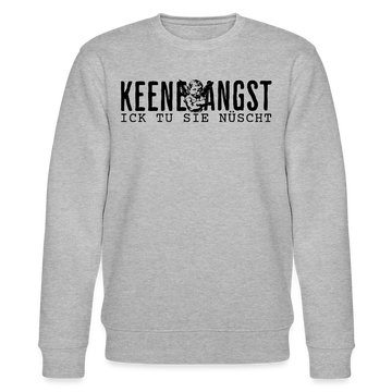 KEENE ANGST ICK TU SIE NÜSCHT-Unisex Bio-Sweatshirt - Grau meliert