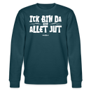 ICK BIN DA, ALSO ALLET JUT-Unisex Bio-Sweatshirt - Dunkles Petrol