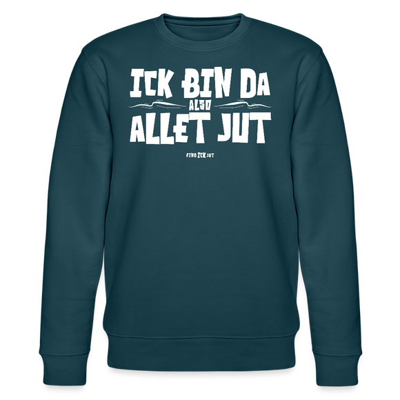 ICK BIN DA, ALSO ALLET JUT-Unisex Bio-Sweatshirt - Dunkles Petrol