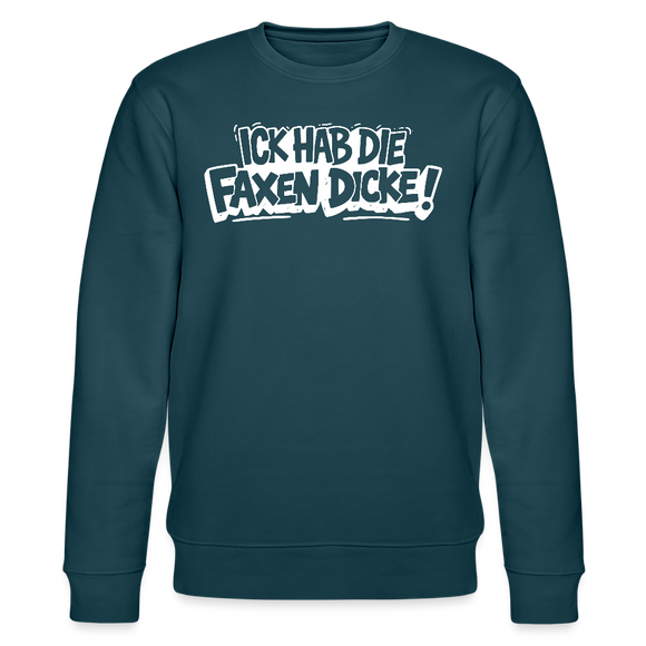 ICK HAB DIE FAXEN DICKE-Unisex Bio-Sweatshirt mit Berliner Spruch - Dunkles Petrol