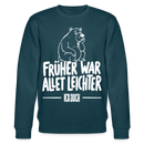FRÜHER WAR ALLET LEICHTER-ICK OOCH-Unisex Bio-Sweatshirt - Dunkles Petrol