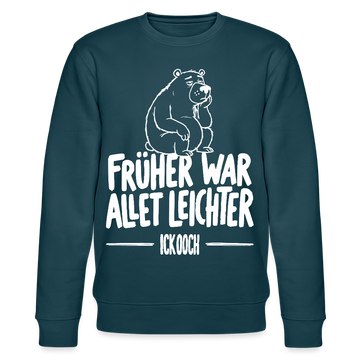 FRÜHER WAR ALLET LEICHTER-ICK OOCH-Unisex Bio-Sweatshirt - Dunkles Petrol