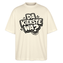 Berliner Spruch-DA KIEKSTE WA?-Oversized Unisex Bio T-Shirt - Naturroh