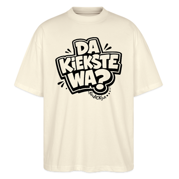 Berliner Spruch-DA KIEKSTE WA?-Oversized Unisex Bio T-Shirt - Naturroh