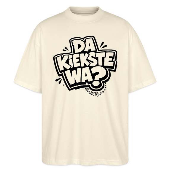 Berliner Spruch-DA KIEKSTE WA?-Oversized Unisex Bio T-Shirt - Naturroh