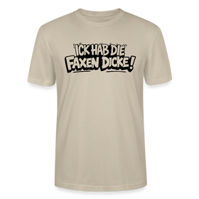 ICK HAB DIE FAXEN DICKE-Unisex T-Shirt mit Berliner Schnauze - Beige