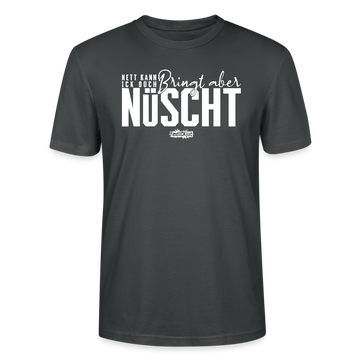 Berliner Spruch-NETT KANN ICK OOCH-Unisex T-Shirt Bio - Anthrazit