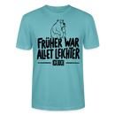 FRÜHER WAR ALLET LEICHTER-ICK OOCH-Unisex T-Shirt - Pastelltürkis