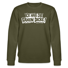 ICK HAB DIE FAXEN DICKE-Unisex Bio-Sweatshirt mit Berliner Spruch - Khaki