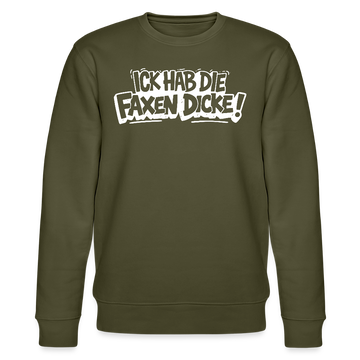 ICK HAB DIE FAXEN DICKE-Unisex Bio-Sweatshirt mit Berliner Spruch - Khaki