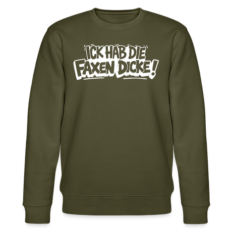 ICK HAB DIE FAXEN DICKE-Unisex Bio-Sweatshirt mit Berliner Spruch - Khaki