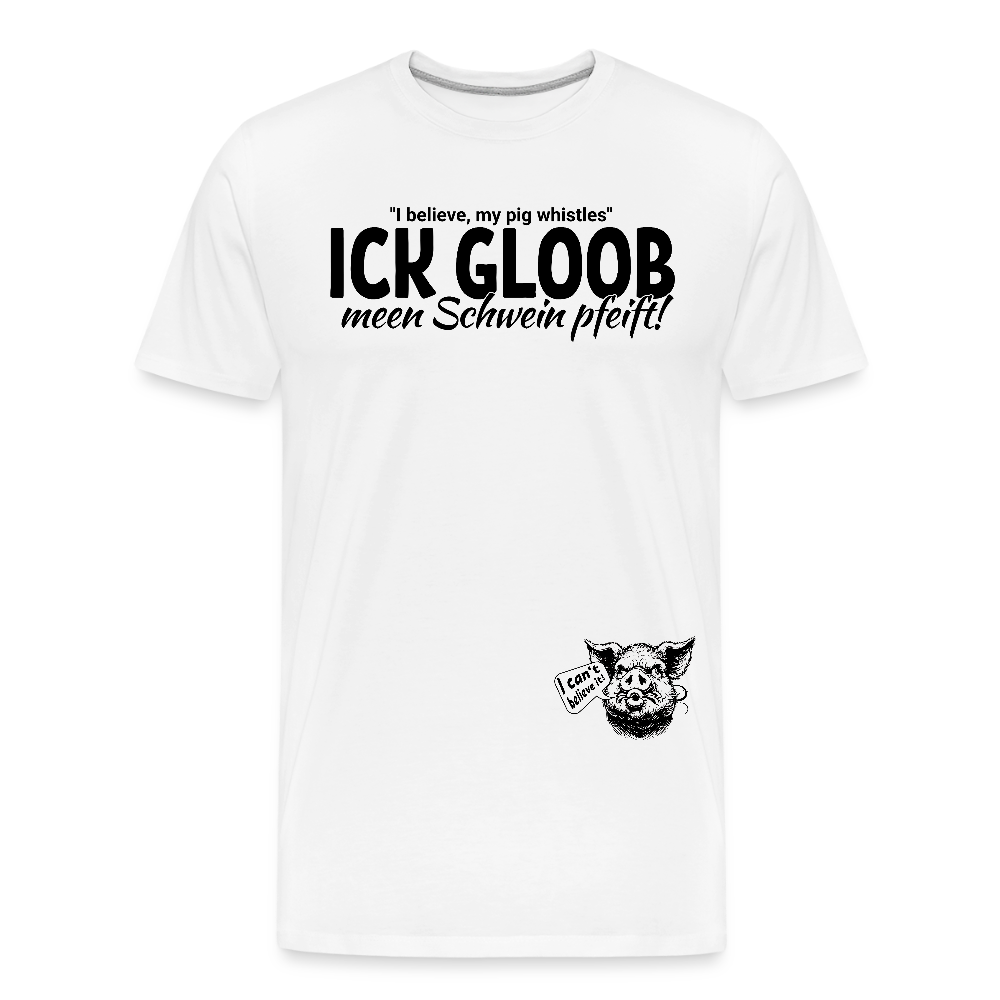 ICK GLOOB MEEN SCHWEIN PFEIFT-Männer Premium Bio T-Shirt - Weiß