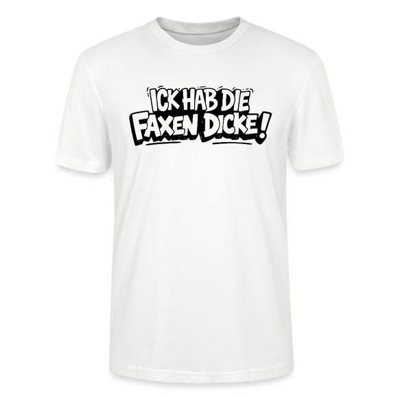 ICK HAB DIE FAXEN DICKE-Unisex T-Shirt mit Berliner Schnauze - Weiß