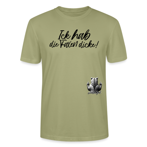 ICK HAB DIE FAXEN DICKE!-Unisex T-Shirt Bio - Nebelgrün