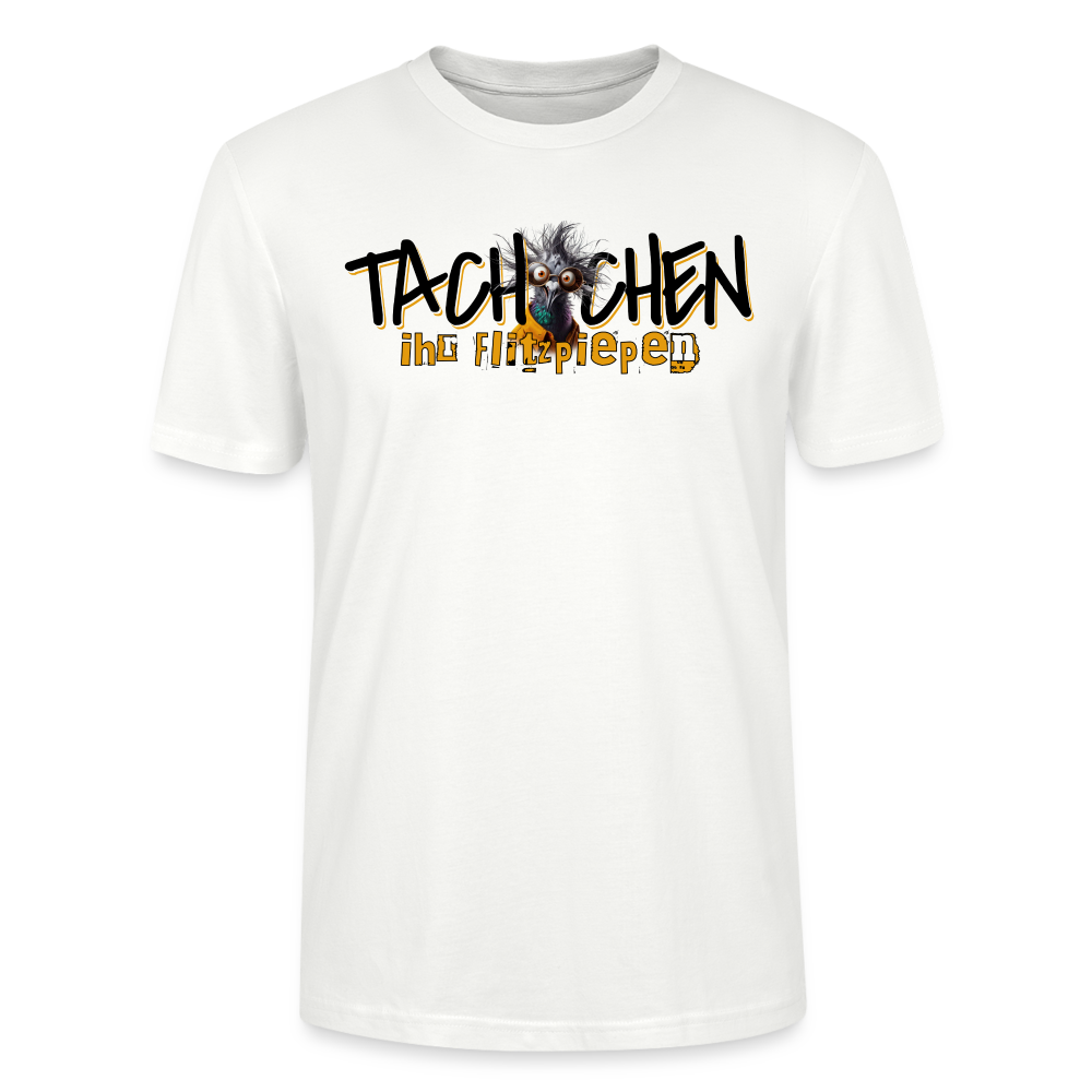 TACHCHEN IHR FLITZPIEPEN - Unisex BIO T-Shirt - Weiß