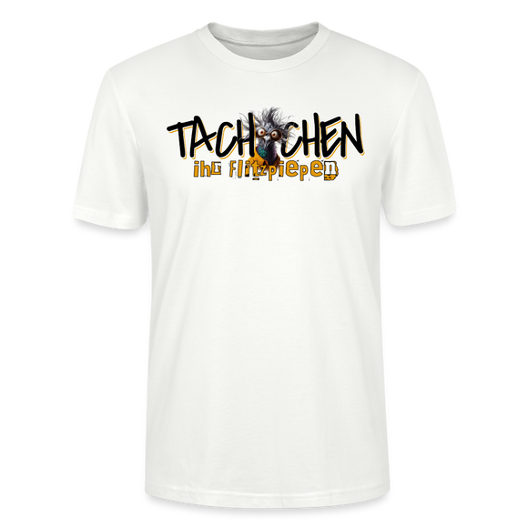 TACHCHEN IHR FLITZPIEPEN - Unisex BIO T-Shirt - Weiß