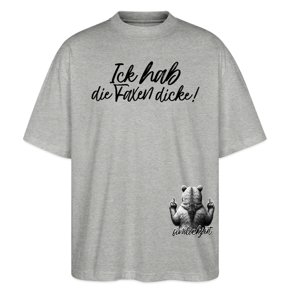ICK HAB DIE FAXEN DICKE!Oversized Unisex Bio T-Shirt - Grau meliert