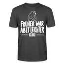 FRÜHER WAR ALLET LEICHTER-ICK OOCH-Unisex T-Shirt - Anthrazit