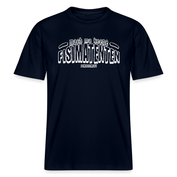 Berliner Spruch-MACH MA KEENE FISIMATENTEN-RELAXED FIT Unisex BIO T-Shirt  - weisser Print auf Navyfarbenen Stoff