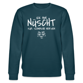 NÜSCHT FÜR SCHWACHE NERVEN-Unisex Bio-Sweatshirt mit Berliner Schnauze - Dunkles Petrol