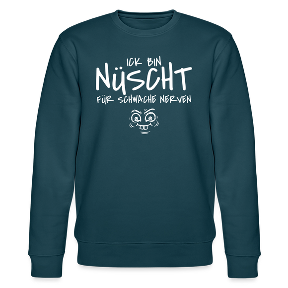 NÜSCHT FÜR SCHWACHE NERVEN-Unisex Bio-Sweatshirt mit Berliner Schnauze - Dunkles Petrol