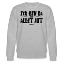 ICK BIN DA, ALSO ALLET JUT-Unisex Bio-Sweatshirt - Grau meliert