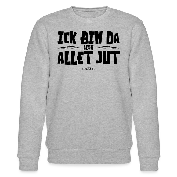 ICK BIN DA, ALSO ALLET JUT-Unisex Bio-Sweatshirt - Grau meliert