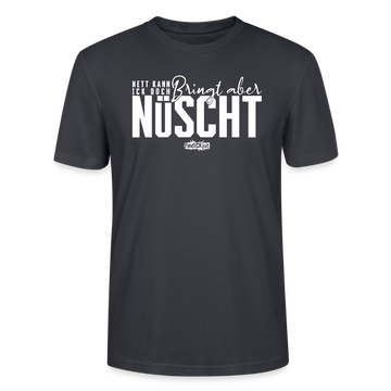 Berliner Spruch-NETT KANN ICK OOCH-Unisex T-Shirt Bio - Dunkles Graublau