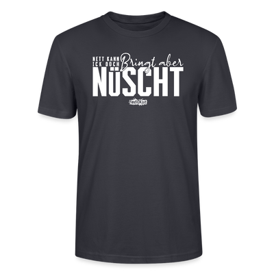 Berliner Spruch-NETT KANN ICK OOCH-Unisex T-Shirt Bio - Dunkles Graublau