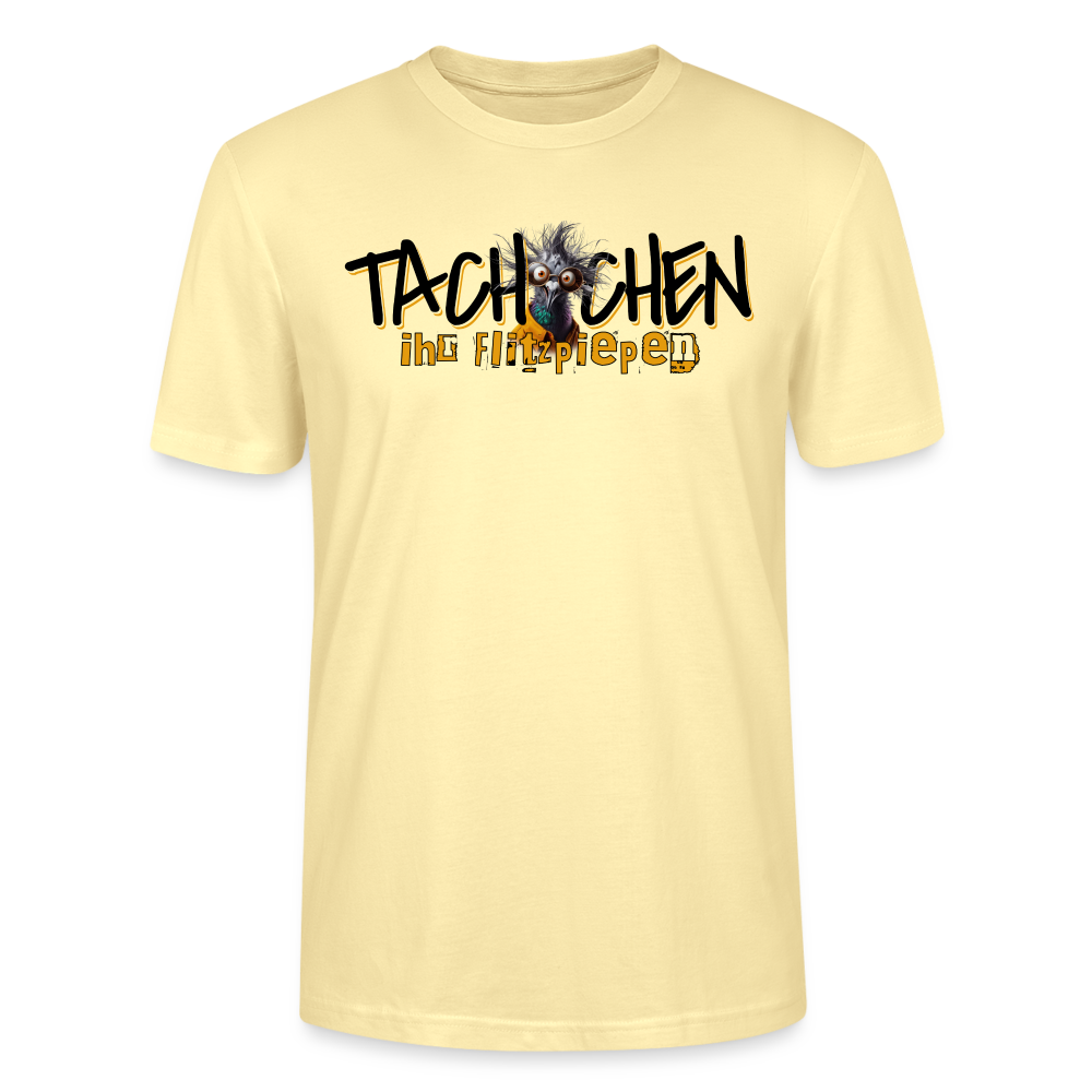 TACHCHEN IHR FLITZPIEPEN - Unisex BIO T-Shirt - Creme