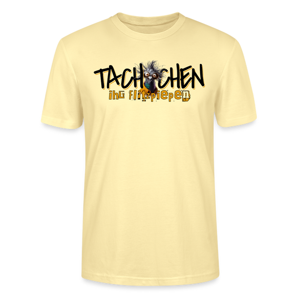 TACHCHEN IHR FLITZPIEPEN - Unisex BIO T-Shirt - Creme