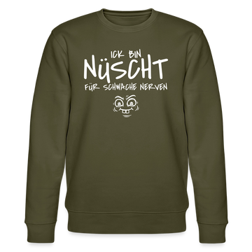NÜSCHT FÜR SCHWACHE NERVEN-Unisex Bio-Sweatshirt mit Berliner Schnauze - Khaki