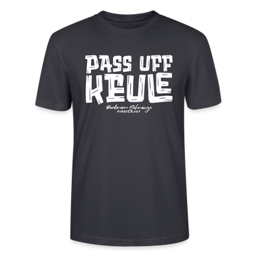 Berliner Spruch-PASS UFF KEULE-Unisex T-Shirt mit Berliner Schnauze - Dunkles Graublau