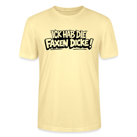 ICK HAB DIE FAXEN DICKE-Unisex T-Shirt mit Berliner Schnauze - Creme