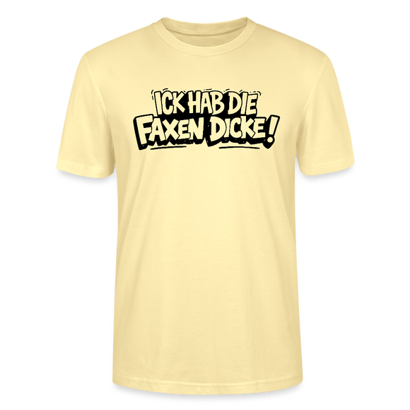 ICK HAB DIE FAXEN DICKE-Unisex T-Shirt mit Berliner Schnauze - Creme