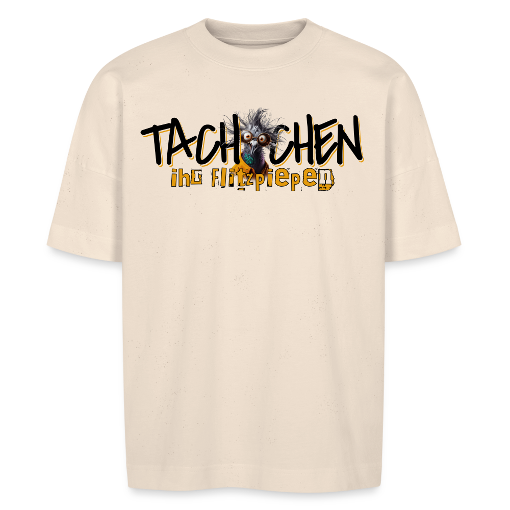 TACHCHEN IHR FLITZPIEPEN - Unisex Oversize Bio-T-Shirt - Naturweiß