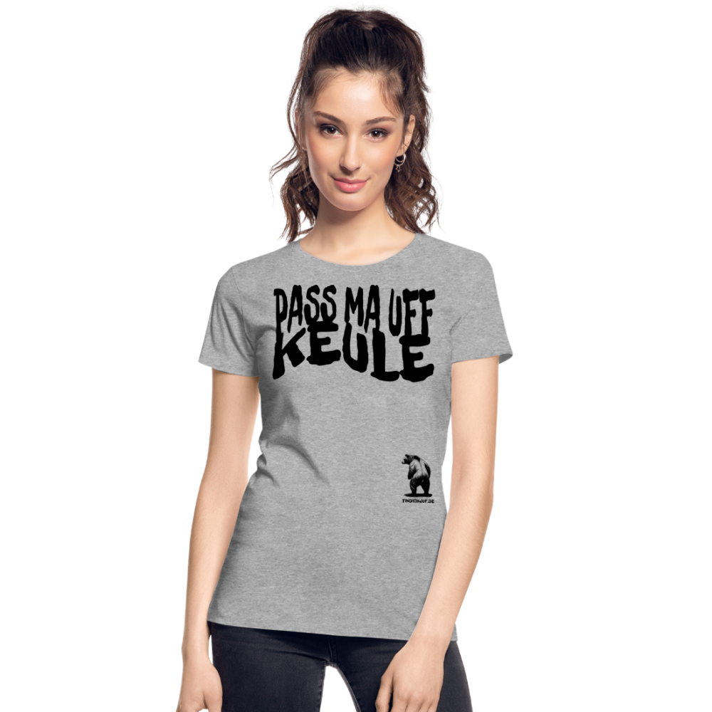 PASS MA UFF KEULE - Frauen Premium Bio T-Shirt - Grau meliert