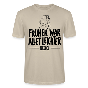 FRÜHER WAR ALLET LEICHTER-ICK OOCH-Unisex T-Shirt - Beige