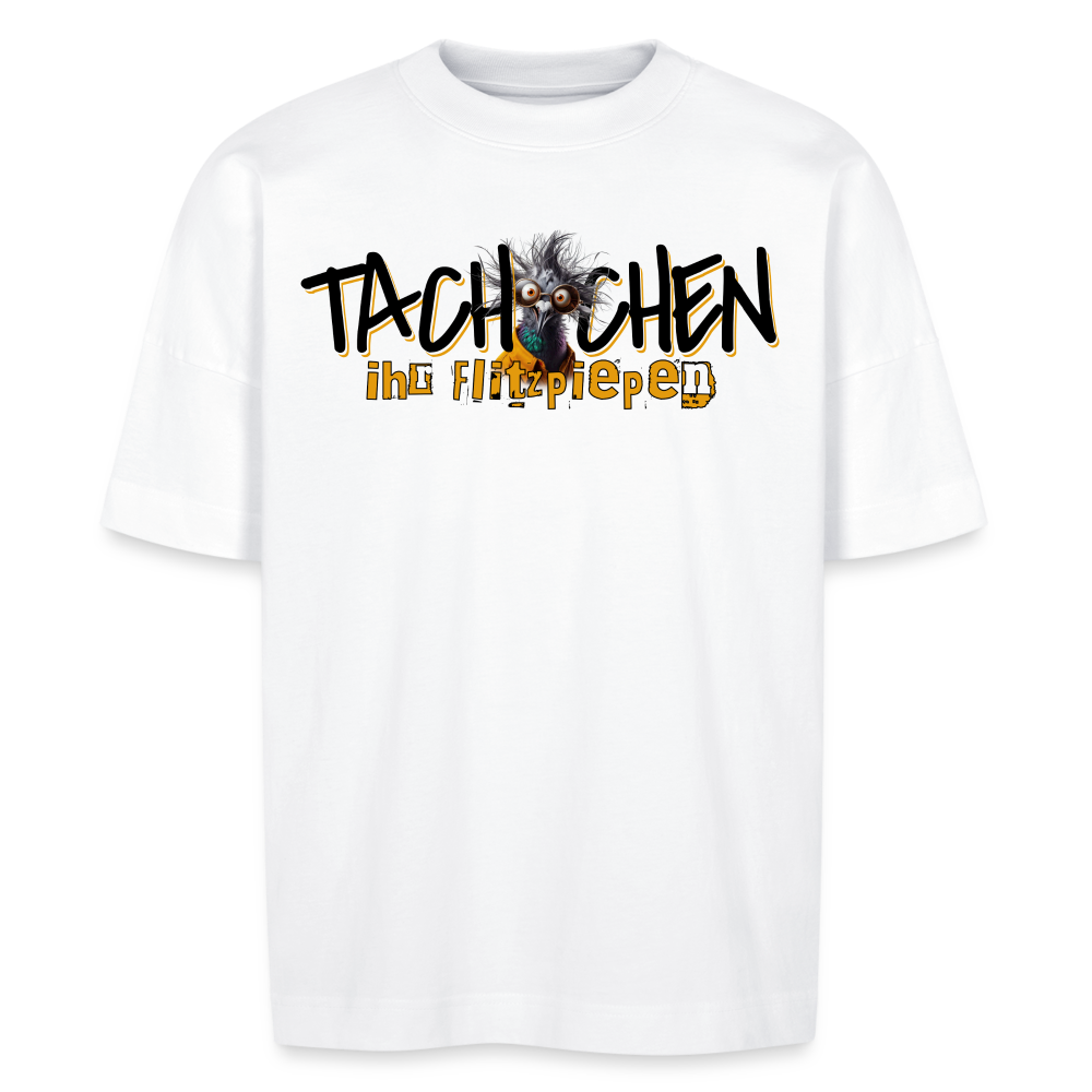 TACHCHEN IHR FLITZPIEPEN - Unisex Oversize Bio-T-Shirt - Weiß