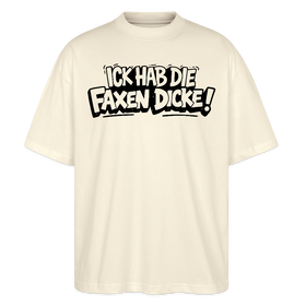 Berliner Spruch-ICK HAB DIE FAXEN DICKE-Oversized Unisex Bio T-Shirt - Natur